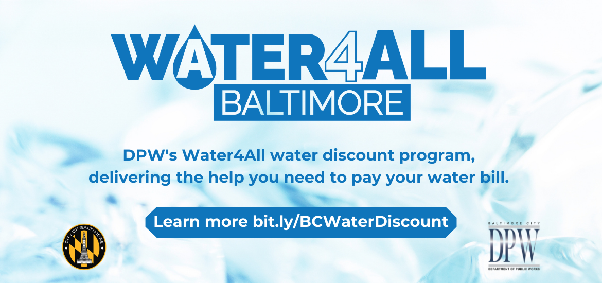 Water themed background with text Water4All Baltimore.  DPW's Water4All water discount program, delivering the help you need to pay your water bill.  Learn more at bit.ly/BCWaterDiscount